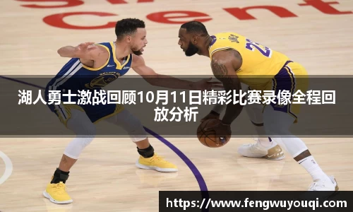 湖人勇士激战回顾10月11日精彩比赛录像全程回放分析