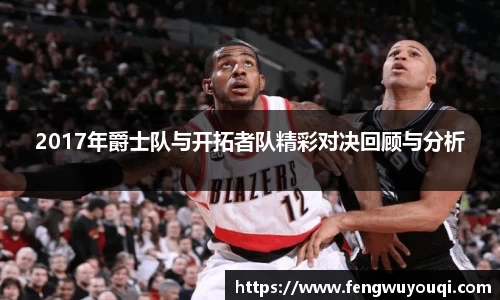 2017年爵士队与开拓者队精彩对决回顾与分析